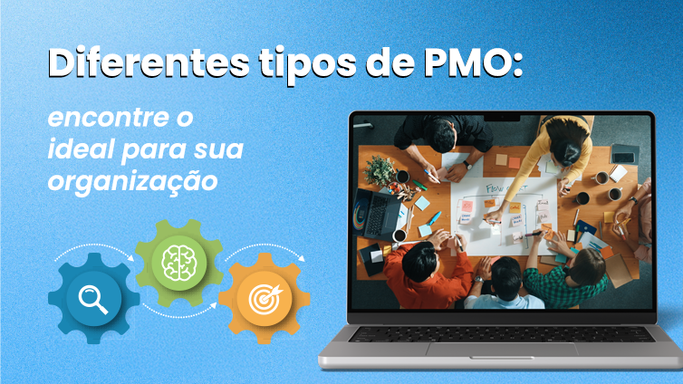 Diferentes tipos de PMO: encontre o ideal para sua organização