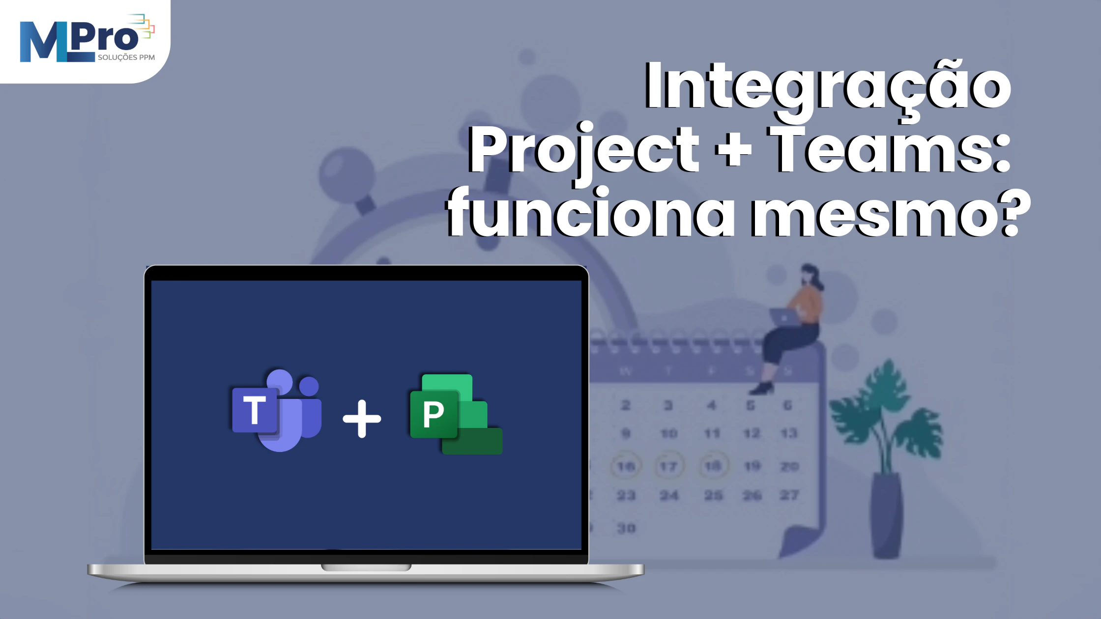 Capa do artigo Integração Project + Teams: funciona mesmo?