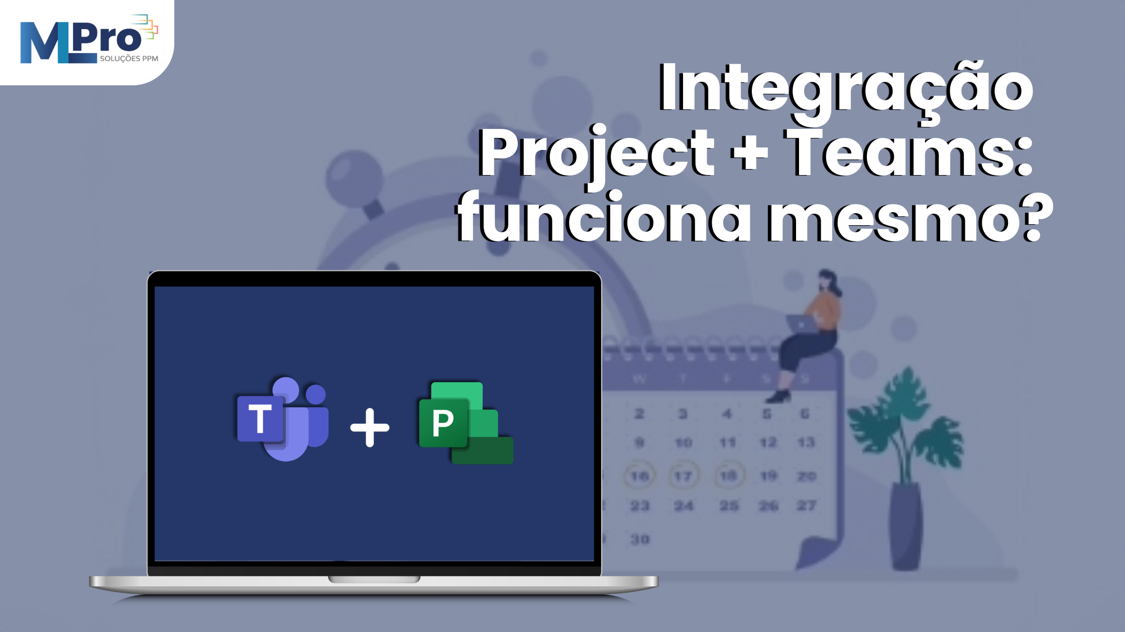 Capa do artigo Integração Project + Teams: funciona mesmo?